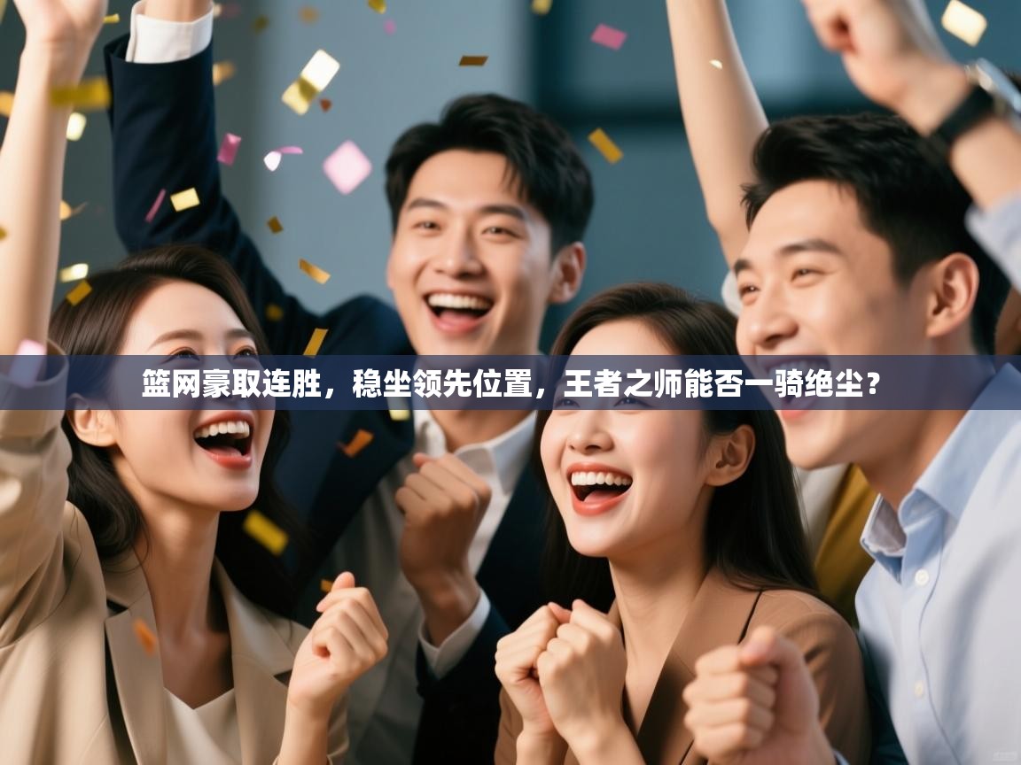 篮网豪取连胜,稳坐领先位置,王者之师能否一骑绝尘? 第2张